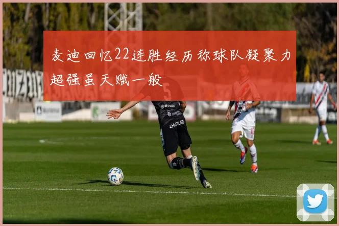 麦迪回忆22连胜经历称球队凝聚力超强虽天赋一般