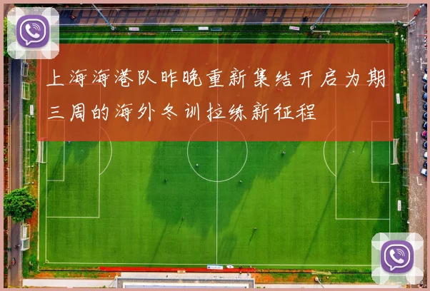 上海海港队昨晚重新集结开启为期三周的海外冬训拉练新征程
