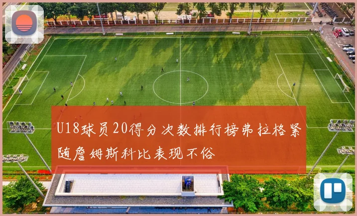 U18球员20得分次数排行榜弗拉格紧随詹姆斯科比表现不俗