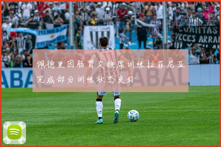 佩德里因肠胃炎缺席训练拉菲尼亚完成部分训练状态良好