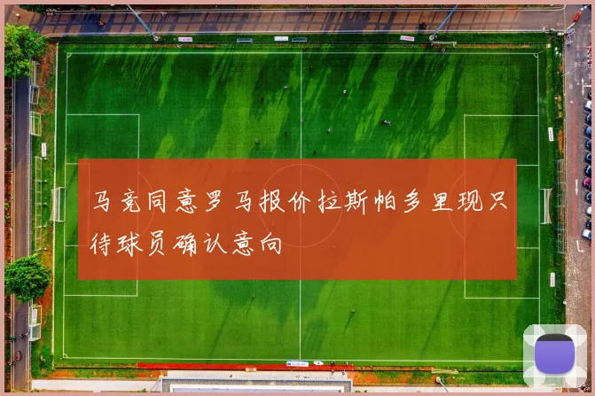 马竞同意罗马报价拉斯帕多里现只待球员确认意向