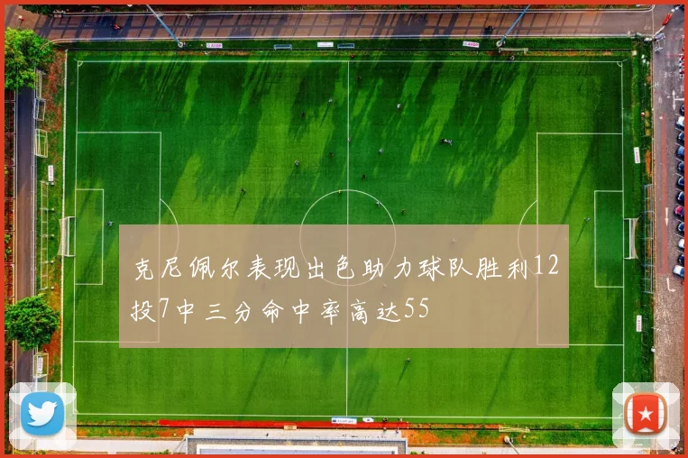 克尼佩尔表现出色助力球队胜利12投7中三分命中率高达55
